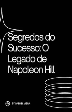 Segredos do Sucesso: O Legado de Napoleon Hill – Gabriel  Vieira