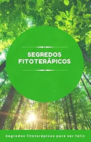 Capa do livro Segredos fitoterápicos para ser feliz: Fitoterapia para ser feliz - Lucas Carvalho
