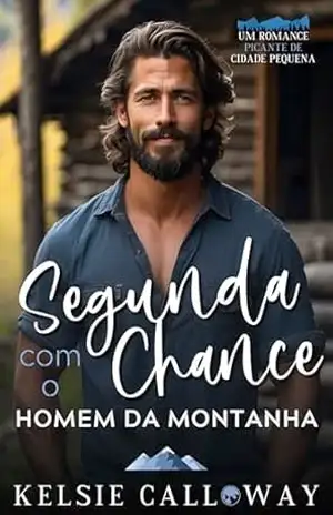 Segunda Chance Com O Homem Da Montanha: Um Romance Picante De Cidade Pequena – Kelsie Calloway