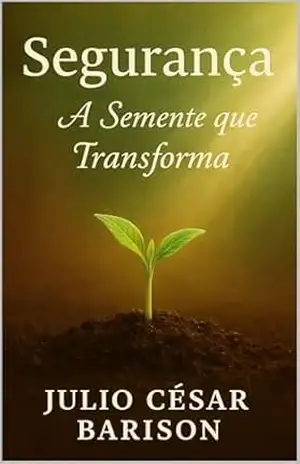SEGURANÇA: A SEMENTE QUE TRANSFORMA – Júlio César Barison