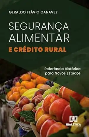 Segurança Alimentar e Crédito Rural: Referência Histórica para Novos Estudos – Geraldo Flávio Canavez
