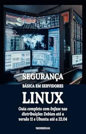 Segurança Básica em Servidores Linux: Guia completo com ênfase nas distribuições Debian até a versão 11 e Ubuntu – Tiago  Mendes Araujo Mota de Avelar