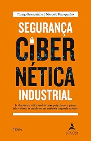 Segurança Cibernética Industrial: As infraestruturas críticas mundiais correm perigo. Aprenda a proteger redes e sistemas de controle com uma metodologia comprovada na prática – Thiago Branquinho Segurança Cibernética Industrial: As infraestruturas críticas mundiais correm perigo. Aprenda a proteger redes e sistemas de controle com uma metodologia comprovada na prática – Thiago Branquinho