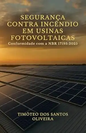 Segurança Contra Incêndio em Usinas Fotovoltaicas: Conformidade com a NBR 17193:2025 – Timóteo  dos Santos Oliveira