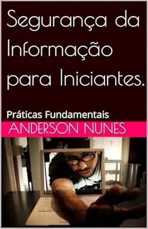 Capa do livro Segurança da Informação para Iniciantes.: Práticas Fundamentais - Anderson Nunes