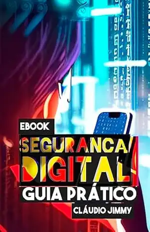 Segurança Digital – Guia prático: Proteja–se dos Golpes Virtuais – Cláudio Jimmy Segurança Digital – Guia prático: Proteja–se dos Golpes Virtuais – Cláudio Jimmy