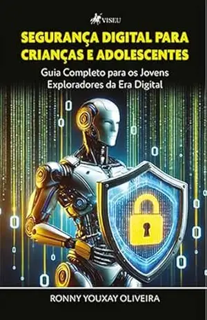Segurança digital para crianças e adolescentes: Guia completo para os jovens exploradores da Era Digital – Ronny Youxay Oliveira