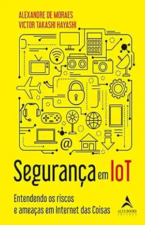 Capa do livro Segurança Em IoT: Entendendo os riscos e ameaças em IoT - Alexandre de Moraes