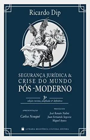 SEGURANÇA JURÍDICA E CRISE DO MUNDO PÓS–MODERNO – Ricardo Henry Marques Dip