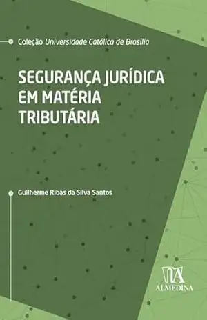 Segurança Jurídica em Matéria Tributária (UCB) - Guilherme Ribas da Silva Santos