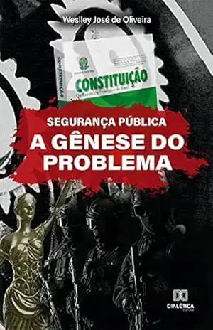 Segurança Pública: a gênese do problema – Weslley José de Oliveira