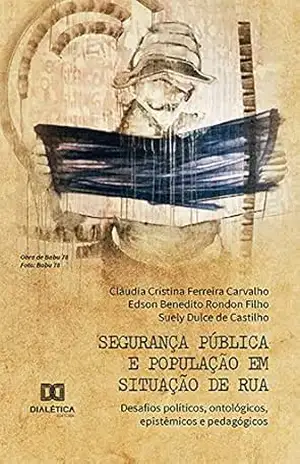 Segurança pública e população em situação de rua: desafios políticos, ontológicos, epistêmicos e pedagógicos – Cláudia Cristina Ferreira Carvalho
