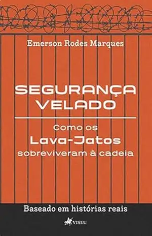 Segurança Velado: Como os Lava–Jatos Sobreviveram Á Cadeia – Emerson Rodes Marques