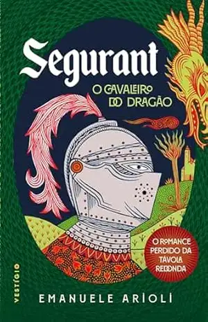 Capa do livro Segurant, O Cavaleiro do Dragão: O romance perdido da Távola Redonda - Emanuele Arioli