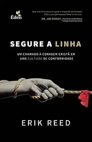 Capa do livro Segure a Linha: Um Chamado à Coragem Cristã em uma Cultura de Conformidade - Erik Reed