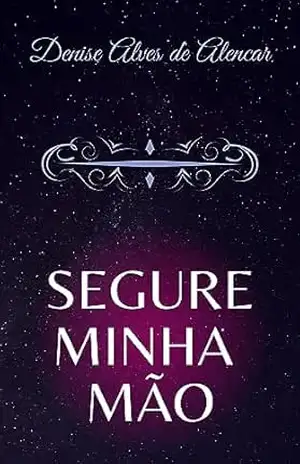 SEGURE MINHA MÃO – DENISE ALVES DE ALENCAR SEGURE MINHA MÃO – DENISE ALVES DE ALENCAR