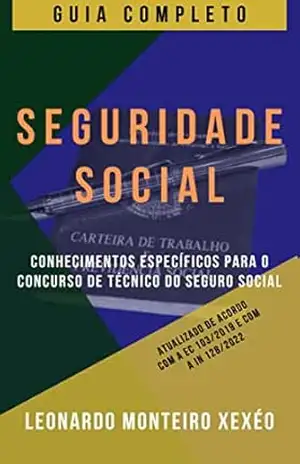 Seguridade Social – Guia Completo: Conhecimentos específicos para o concurso de técnico do seguro social – Leonardo Monteiro Xexéo Seguridade Social – Guia Completo: Conhecimentos específicos para o concurso de técnico do seguro social – Leonardo Monteiro Xexéo