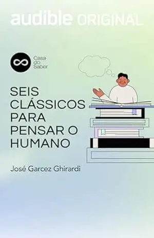 Seis Clássicos para Pensar o Humano – José Garcez Ghirardi