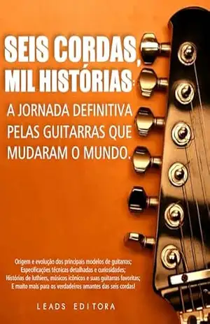 Capa do livro Seis Cordas, Mil Histórias: A Jornada Definitiva Pelas Guitarras que Mudaram o Mundo - Kiko Oliveira
