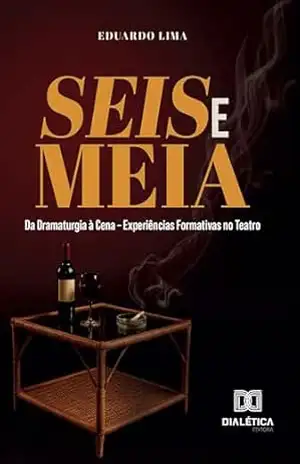 Seis e Meia: da Dramaturgia à Cena – Experiências Formativas no Teatro – EDUARDO LIMA