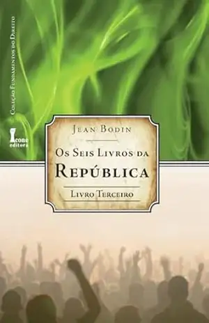 Seis Livros da República: – Livro Terceiro (os) (Os Seis Livros da República 3) – Jean Bodin