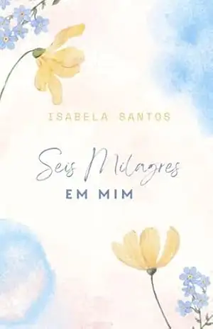 Seis Milagres em Mim – Isabela Santos Seis Milagres em Mim – Isabela Santos