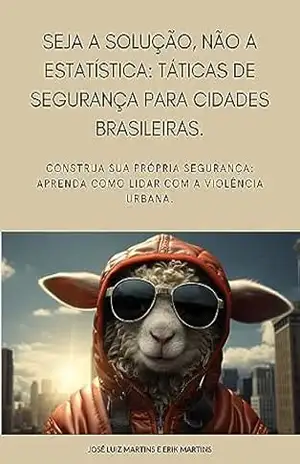 Capa do livro Seja a Solução, Não a Estatística: Táticas de Segurança para Cidades Brasileiras: Construa Sua Própria Segurança: Aprenda Como Lidar com a Violência Urbana. - José Luiz Martins