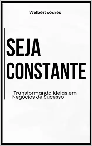 Baixar Seja Constante: Transformando Ideias em Negócios de Sucesso pdf, epub, mobi, eBook