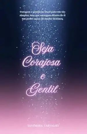 Seja corajosa e gentil – Tanymara  Carvalho