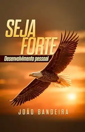 Seja Forte: Desenvolvimento Pessoal – João  Bandeira