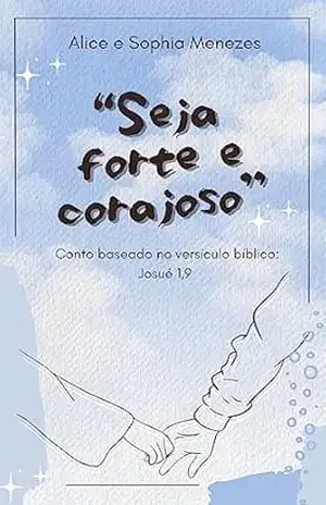 Capa do livro ''Seja forte e corajoso'': Conto baseado no versículo bíblico: Josué 1,9 - Sophia Menezes
