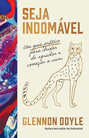 Seja indomável: um guia prático para deixar de agradar e começar a viver – Glennon Doyle