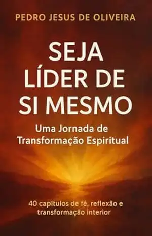 Seja Lider de sí mesmo: Uma jornada de transformação espiritual – Pedro Oliveira
