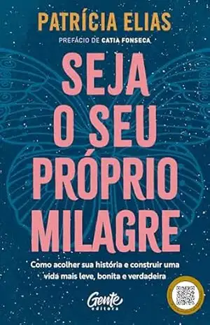 Capa do livro Seja o seu próprio milagre: Como acolher sua história e construir uma vida mais leve, bonita e verdadeira - Patrícia Elias