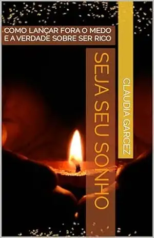 Capa do livro SEJA SEU SONHO: COMO LANÇAR FORA O MEDO E A VERDADE SOBRE SER RICO - Claudia Garcez