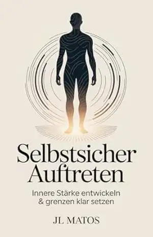 Selbstsicher Auftreten: innere Stärke entwickeln & Grenzen klar setzen – JL Matos