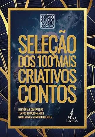 Baixar SELEÇÃO DOS 100 MAIS CRIATIVOS CONTOS: Prêmio Selo de Escrita Criativa pdf, epub, mobi, eBook