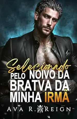 Capa do livro Selecionado pelo noivo da Bratva da minha irmã: Um casamento arranjado com diferença de idade, De inimigos a amantes, Sexting romance de máfia (Preso pelo Pecado Livro 2) - Ava R.  Reign