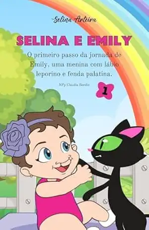 Selina e Emily: O primeiro passo da jornada de Emily, uma menina com lábio leporino e fenda palatina. (A jornada de uma menina com fenda palatina e lábio leporino. Livro 1) - Claudia Bordin Selina e Emily: O primeiro passo da jornada de Emily, uma menina com lábio leporino e fenda palatina. (A jornada de uma menina com fenda palatina e lábio leporino. Livro 1) - Claudia Bordin