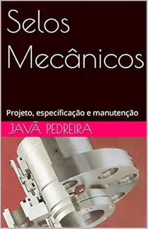 Selos Mecânicos: Projeto, especificação e manutenção - Javã Pedreira Selos Mecânicos: Projeto, especificação e manutenção - Javã Pedreira