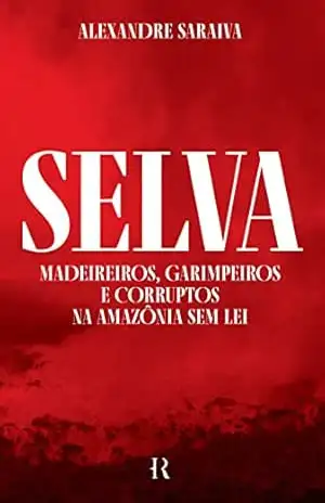Capa do livro Selva: Madeireiros, garimpeiros e corruptos na Amazônia sem lei - Alexandre Saraiva