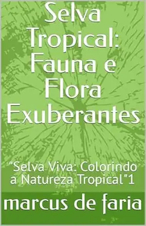 Selva Tropical: Fauna e Flora Exuberantes: ''Selva Viva: Colorindo a Natureza Tropical''1 - marcus de faria