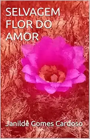 SELVAGEM FLOR DO AMOR – Janilde Gomes Cardoso