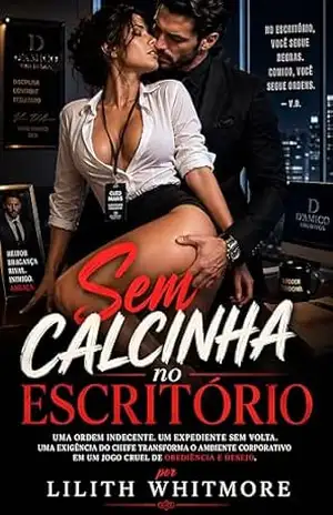 Capa do livro Sem Calcinha no Escritório: Uma Exigência do Chefe Transforma o Ambiente Corporativo em um Jogo Cruel de Obediência e Desejo - Lilith Whitmore