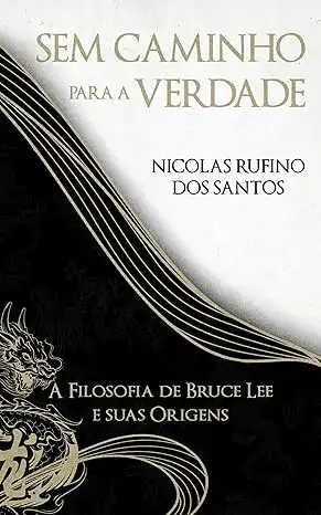 Baixar Sem Caminho para a Verdade: A Filosofia de Bruce Lee e suas Origens pdf, epub, mobi, eBook