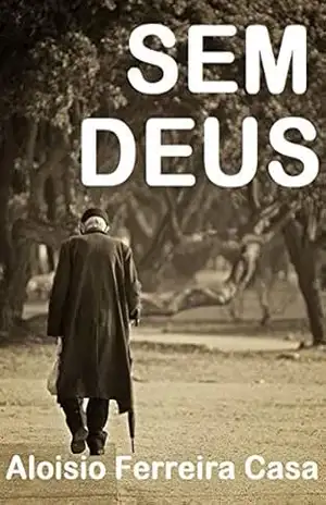 SEM DEUS – Aloisio Augusto  da Cruz Ferreira da Casa