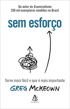 Sem esforço: Torne mais fácil o que é mais importante – Greg McKeown
