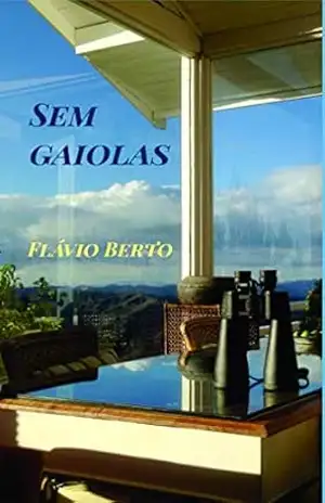 Sem gaiolas (Um pássaro na gaiola Livro 2) – Flávio Berto