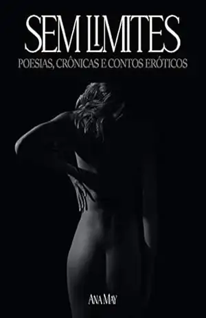 Sem Limites, poemas, crônicas e contos eróticos – Ana May Sem Limites, poemas, crônicas e contos eróticos – Ana May