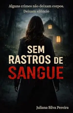 SEM RASTROS DE SANGUE: ALGUNS CRIMES NÃO DEIXAM CORPOS. DEIXAM SILÊNCIO - JULIANA SILVA PEREIRA SEM RASTROS DE SANGUE: ALGUNS CRIMES NÃO DEIXAM CORPOS. DEIXAM SILÊNCIO - JULIANA SILVA PEREIRA